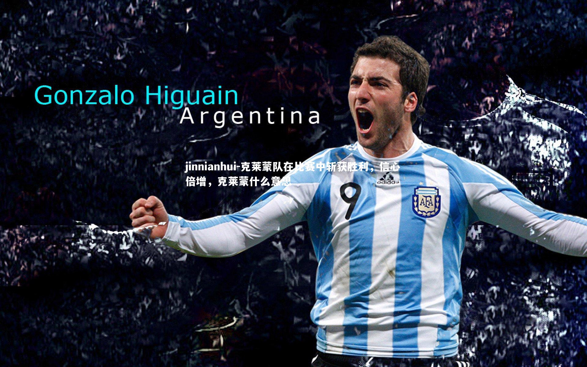 克莱蒙队在比赛中斩获胜利，信心倍增，克莱蒙什么意思