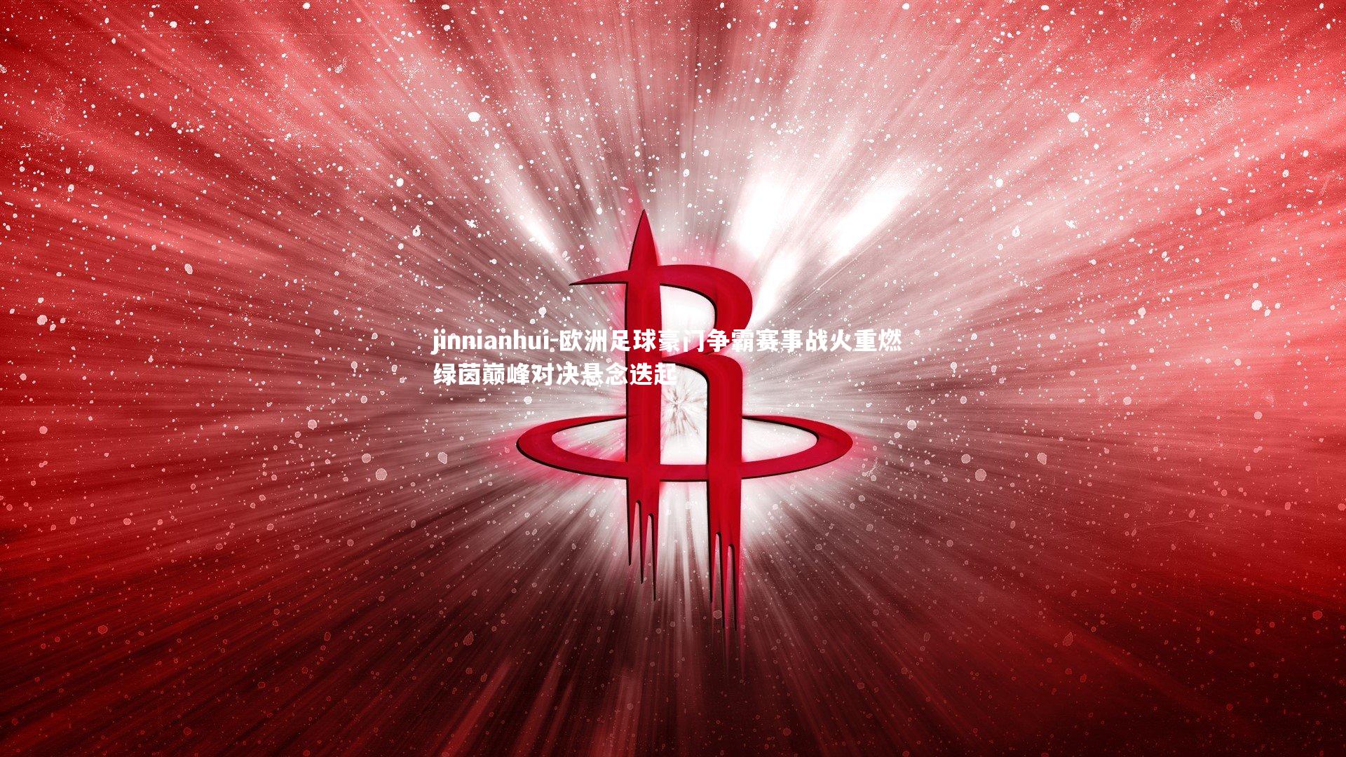 欧洲足球豪门争霸赛事战火重燃 绿茵巅峰对决悬念迭起